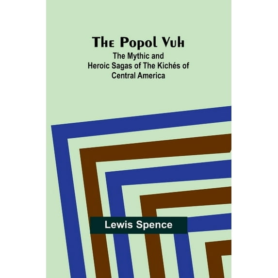 The Popol Vuh: The Mythic and Heroic Sagas of the Kichés of Central America, (Paperback)