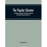 The Popular Educator A Complete Encyclopedia Of Elementary, Advanced And Technical Education Volume Iv, Paperback