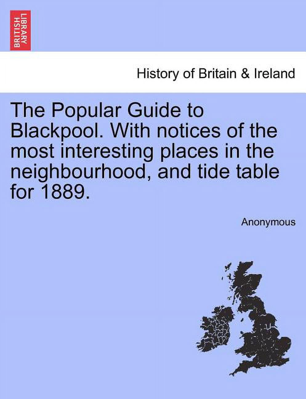 The Popular Guide to Blackpool. with Notices of the Most Interesting Places in the Neighbourhood, and Tide Table for 1889. Paperback