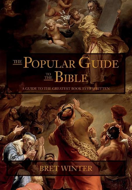 The Popular Guide to the Bible: A Guide to the Greatest Book ever Written (Paperback) by Bret Winter
