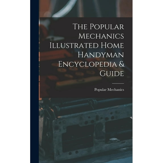 The Popular Mechanics Illustrated Home Handyman Encyclopedia & Guide, (Hardcover)
