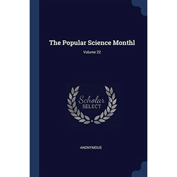 The Popular Science Monthl; Volume 22 Paperback 1376837935 9781376837933 Anonymous