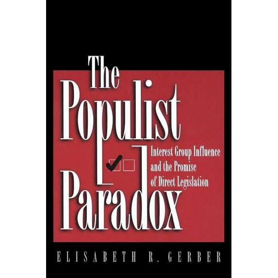 The Populist Paradox: Interest Group Influence and the Promise of Direct Legislation, (Paperback)