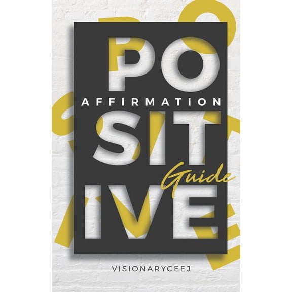 The Positive Affirmation Guide: How To Stay Positive in a Negative World  Paperback  1791734480 9781791734480 Visionary Ceej