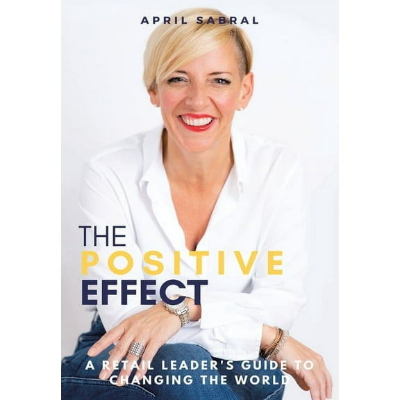 The Positive Effect : A Retail Leader's Guide to Changing the World (Hardcover)
