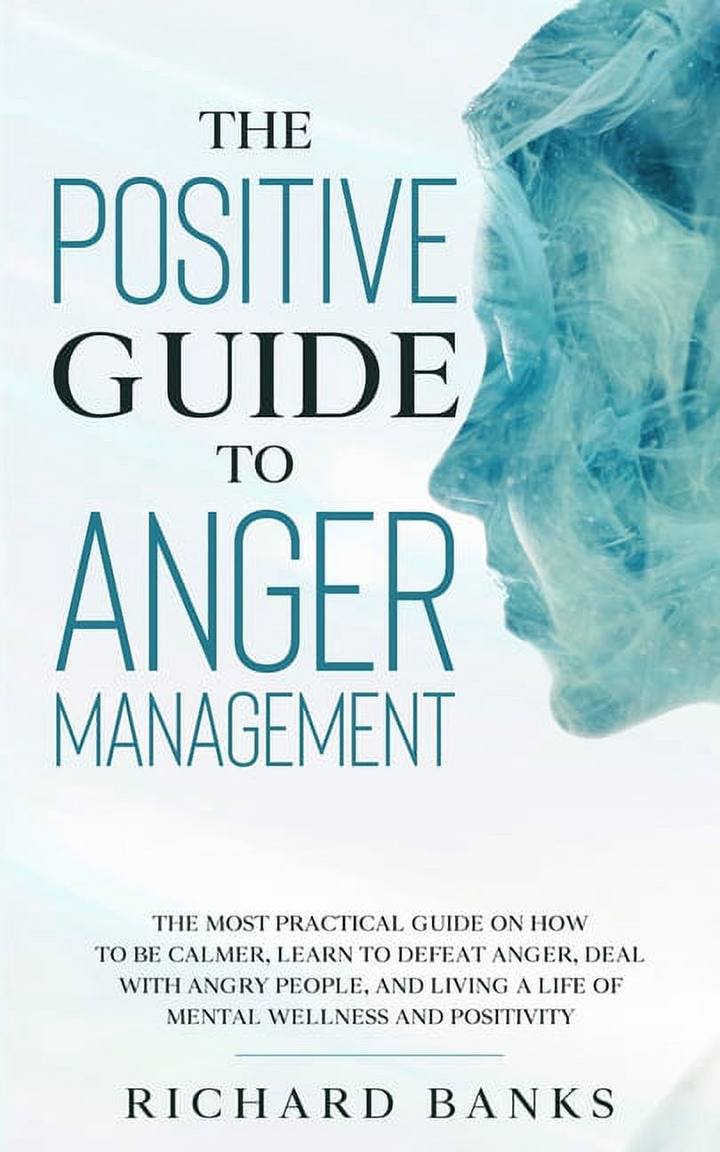 The Positive Guide to Anger Management: The Most Practical Guide on How ...