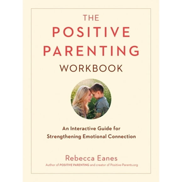 Pre-Owned The Positive Parenting Workbook: An Interactive Guide for Strengthening Emotional Connection  Parent Series Paperback Rebecca Eanes