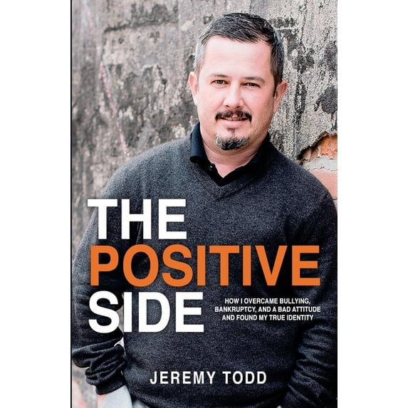 The Positive Side: How I Overcame Bullying, Bankruptcy, and a Bad Attitude and Found My True Identity, (Paperback)