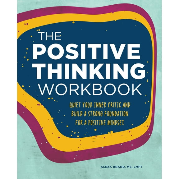 The Positive Thinking Workbook : Quiet Your Inner Critic and Build a Strong Foundation for a Positive Mindset (Paperback)