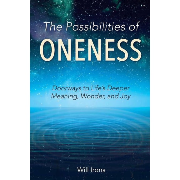 The Possibilities of Oneness: Doorways to Life's Deeper Meaning, Wonder, and Joy, (Paperback)