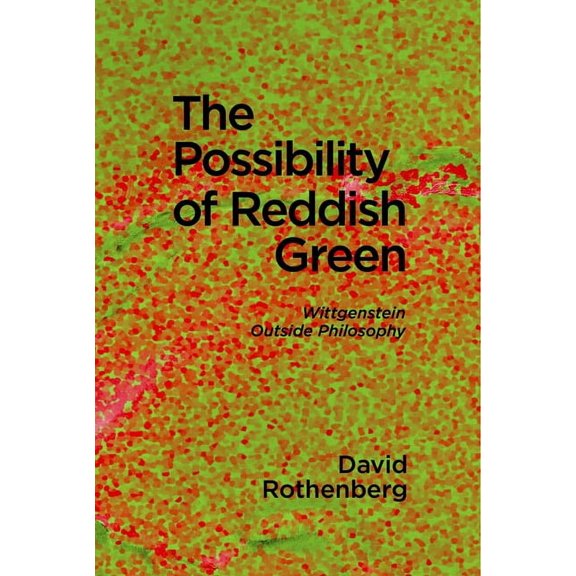 The Possibility of Reddish Green : Wittgenstein outside Philosophy (Paperback)