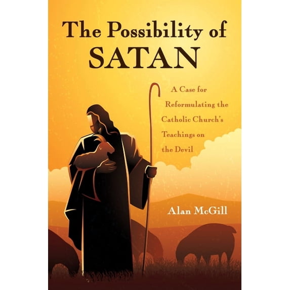 The Possibility of Satan: A Case for Reformulating the Catholic Church's Teachings on the Devil, (Hardcover)