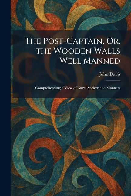 The Post-Captain, Or, the Wooden Walls Well Manned: Comprehending a View of Naval Society and Manners, (Paperback)