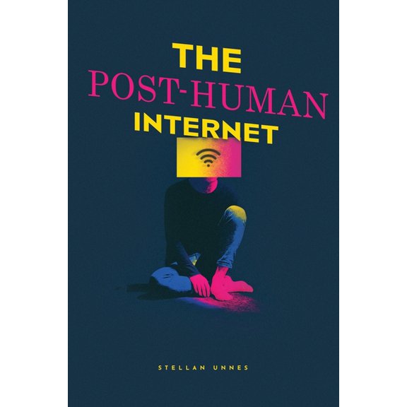 The Post-Human Internet: On Agents, Non-Human Majority, and the Redesign of Presence, Power, and Meaning in the Network , (Paperback)