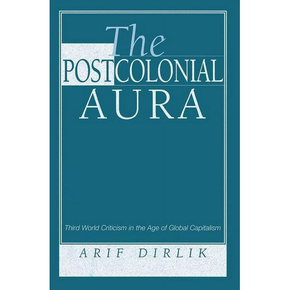 The Postcolonial Aura: Third World Criticism In The Age Of Global Capitalism, (Paperback)