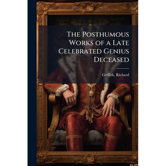 The Posthumous Works of a Late Celebrated Genius Deceased Paperback