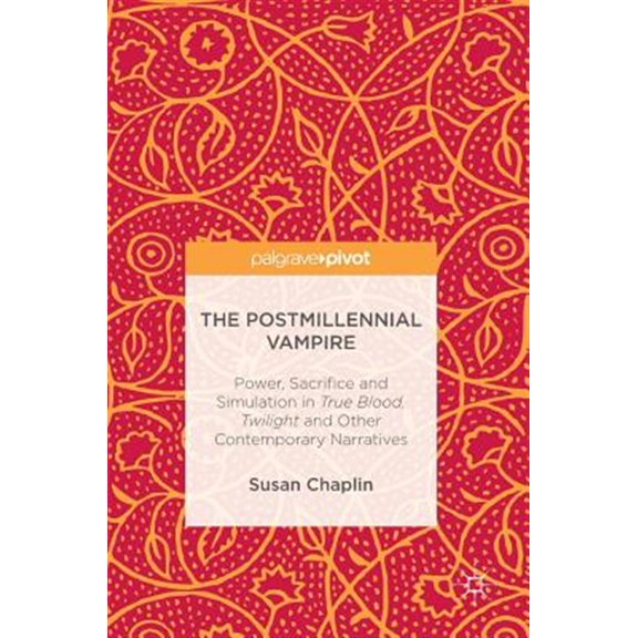 Pre-Owned The Postmillennial Vampire: Power, Sacrifice and Simulation in True Blood, Twilight and Other Contemporary Narratives