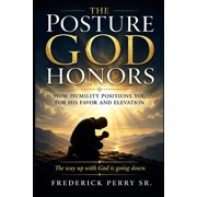 The Posture God Honors How Humilty Positions You for His Favor and Elevation, Paperback