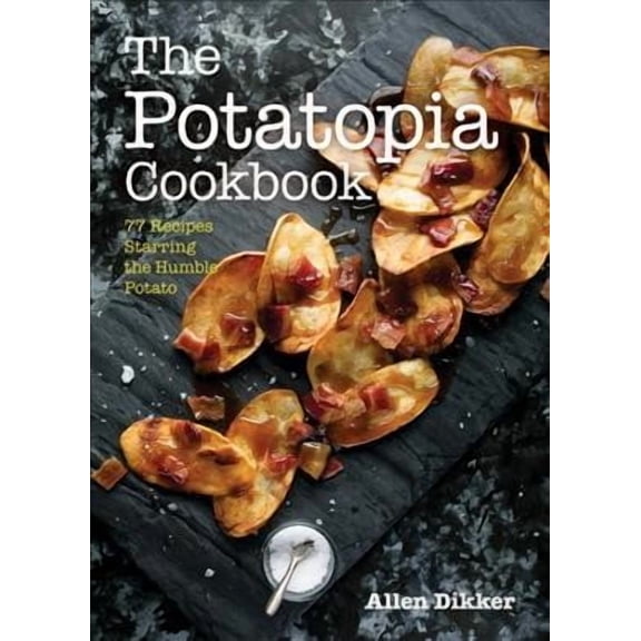 The Potatopia Cookbook: 77 Recipes Starring the Humble Potato (Paperback) by Allen Dikker