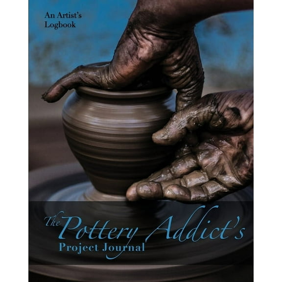 The Pottery Addict's Project Journal: An Artist's Logbook, (Paperback)