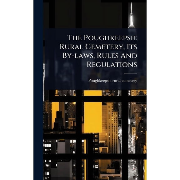 The Poughkeepsie Rural Cemetery, Its By-laws, Rules And Regulations, (Hardcover)