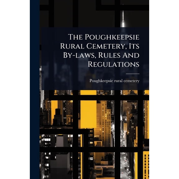 The Poughkeepsie Rural Cemetery, Its By-laws, Rules And Regulations, (Paperback)
