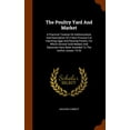 thumbnail image 1 of The Poultry Yard and Market : A Practical Treatise on Gallinoculture, and Description of a New Process for Hatching Eggs and Raising Poultry, for Which Several Gold Medals and Diplomas Have Been Awarded to the Author, Issues 19-26 (Hardcover), 1 of 1