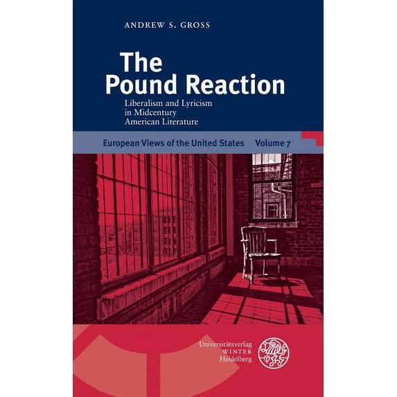 European Views of the United States The Pound Reaction: Liberalism and Lyricism in Midcentury American Literature, Book 7, (Hardcover)