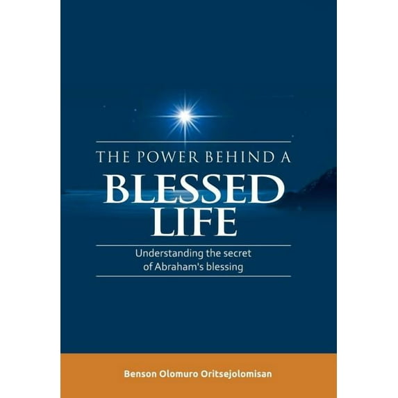The Power Behind a Blessed Life: Understanding the Secret of Abraham'S Blessing, (Hardcover)