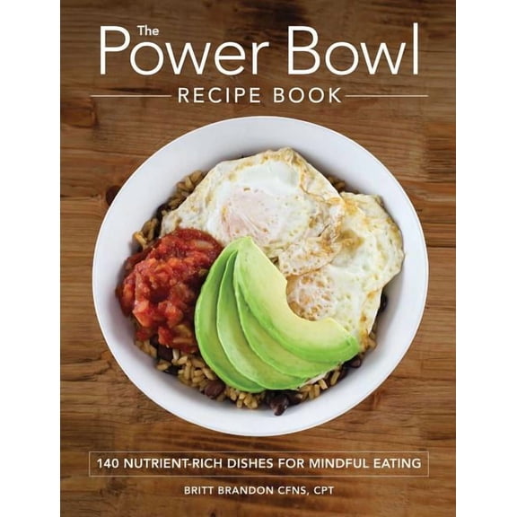 The Power Bowl Recipe Book : 140 Nutrient-Rich Dishes for Mindful Eating (Paperback)