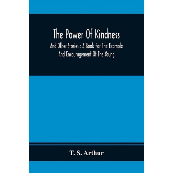 The Power Of Kindness: And Other Stories: A Book For The Example And Encouragement Of The Young, (Paperback)
