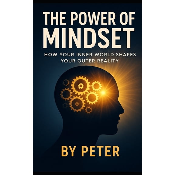 The Power Of Mindset &How Your Inner World Shapes Your Outer Reality, (Paperback)