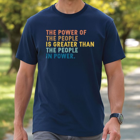 The Power Of The People Is Greater Than The People In Power T-Shirt