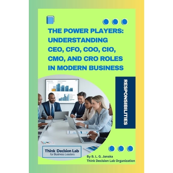 The Power Players: Understanding CEO, CFO, COO, CIO, CMO, and CRO Roles in Modern Business: Key Differences, and Who Rea, (Paperback)