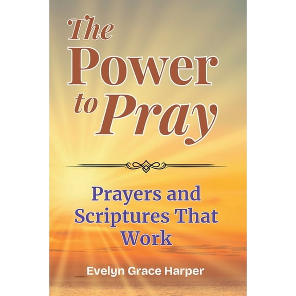 The Power to Pray The Power To Pray: Prayers and Scriptures That Work: 100 Powerful Devotionals and Bible-Based Prayers to Bring Peace, St, (Paperback)