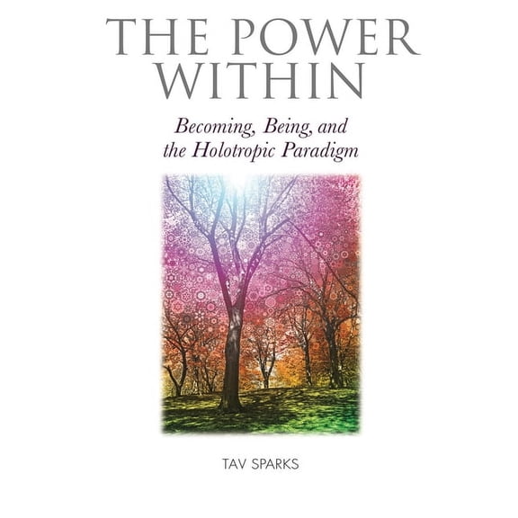 The Power Within: Becoming, Being, and the Holotropic Paradigm, (Paperback)