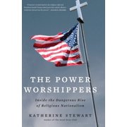 The Power Worshippers Inside the Dangerous Rise of Religious Nationalism Hardcover