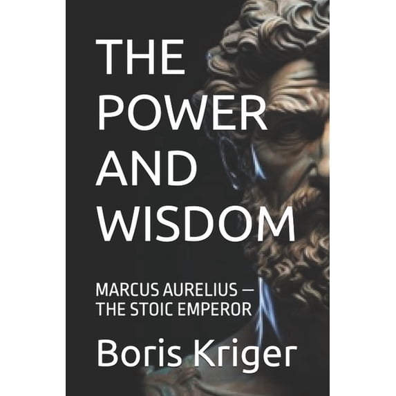Political Thought The Power and Wisdom: Marcus Aurelius - The Stoic Emperor, (Paperback)