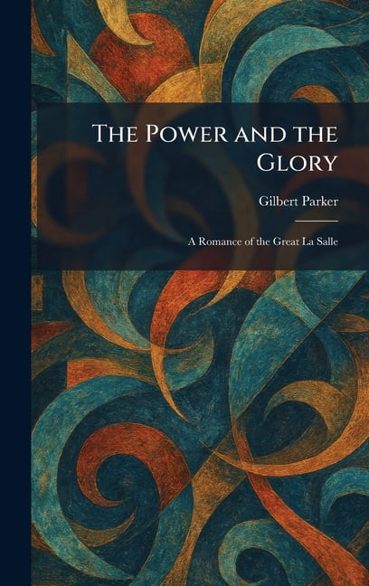 The Power and the Glory: A Romance of the Great La Salle, (Hardcover)