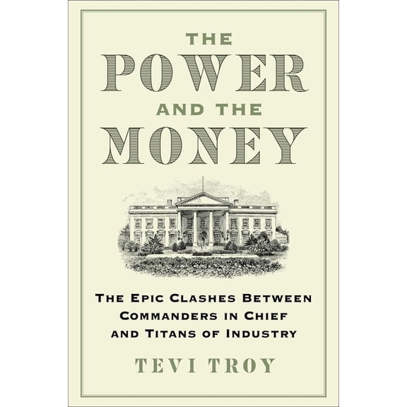 The Power and the Money: The Epic Clashes Between Commanders in Chief and Titans of Industry, (Paperback)
