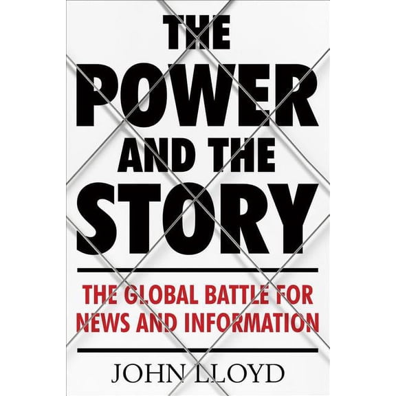 The Power and the Story : The Global Battle for News and Information (Hardcover)
