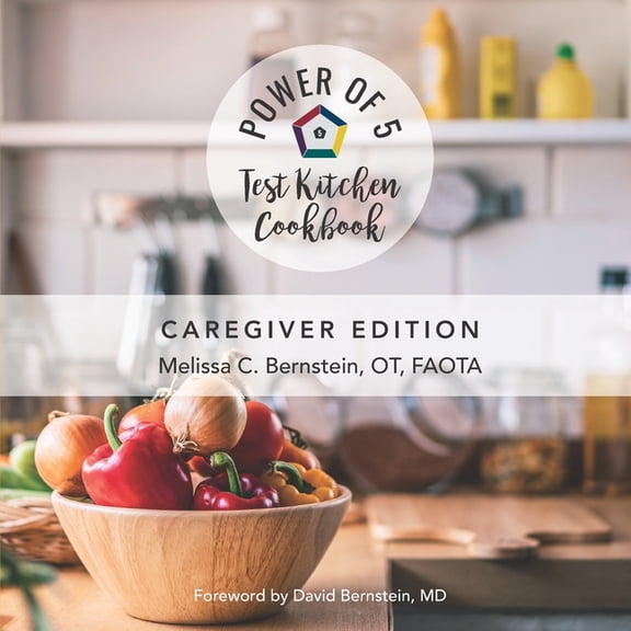 The Power of 5 Test Kitchen Cookbook: Caregiver Edition (Paperback) by David Bernstein, Melissa C Bernstein