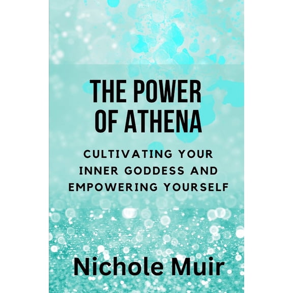 The Power of Athena: Cultivating Your Inner Goddess and Empowering Yourself, (Paperback)