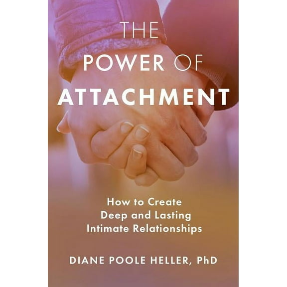 The Power of Attachment: How to Create Deep and Lasting Intimate Relationships, (Paperback)