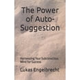 thumbnail image 1 of The Power of Auto-Suggestion : Harnessing Your Subconscious Mind for Success (Paperback), 1 of 1