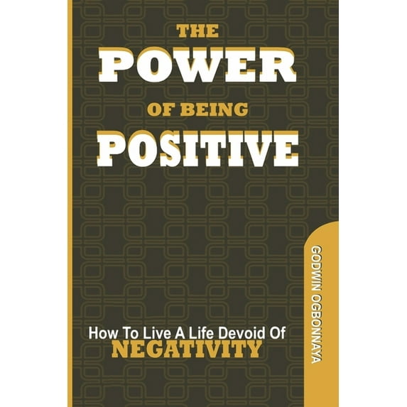 The Power of Being Postive : How to Live a LIfe Devoid of Negativity (Paperback)