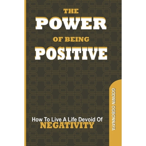 The Power of Being Postive : How to Live a LIfe Devoid of Negativity (Paperback)