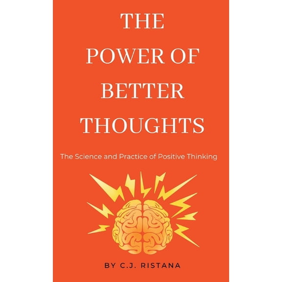 The Power of Better Thoughts: The Science and Practice of Postive Thinking, (Paperback)