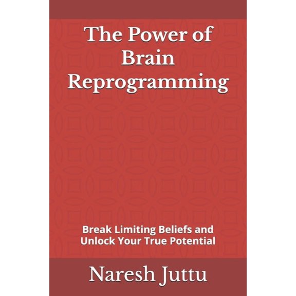 The Power of Brain Reprogramming: Break Limiting Beliefs and Unlock Your True Potential, (Paperback)