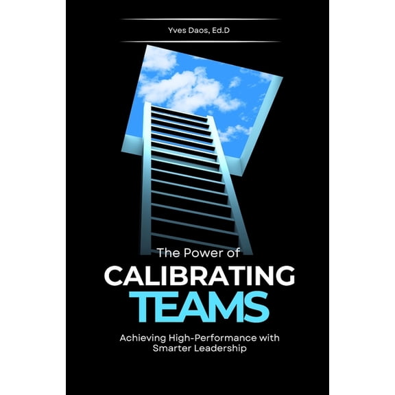 The Power of Calibrating Teams: Achieving High-Performance with Smarter Leadership, (Paperback)